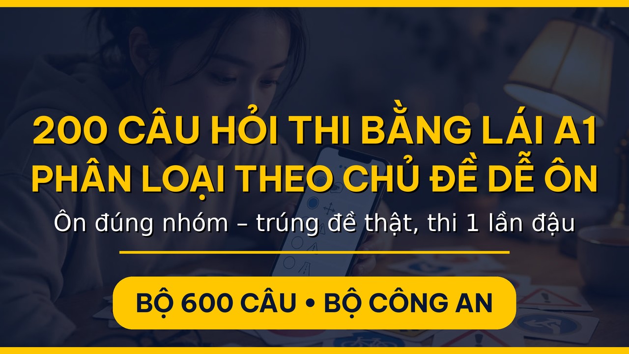 200 câu hỏi A1 phân loại theo 6 nhóm chủ đề dễ ôn